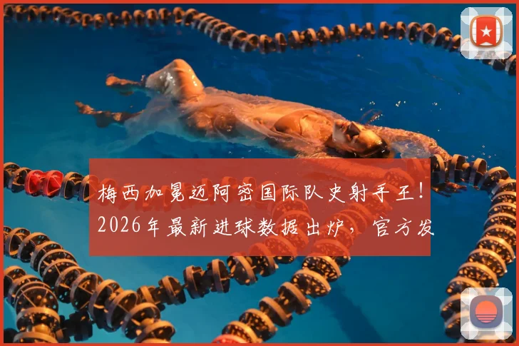 梅西加冕迈阿密国际队史射手王！2026年最新进球数据出炉，官方发声祝贺纪录改写